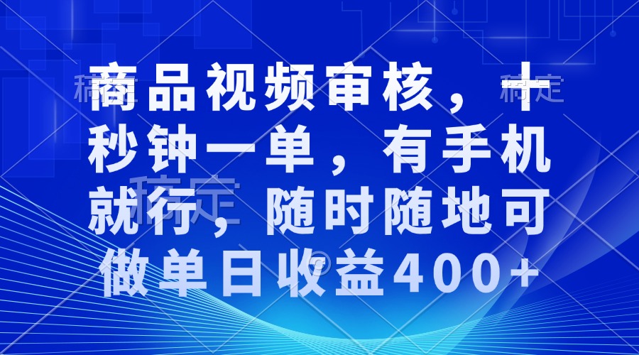 商品视频审核，十秒钟一单，有手机就行，随时随地可做单日收益400+-博库