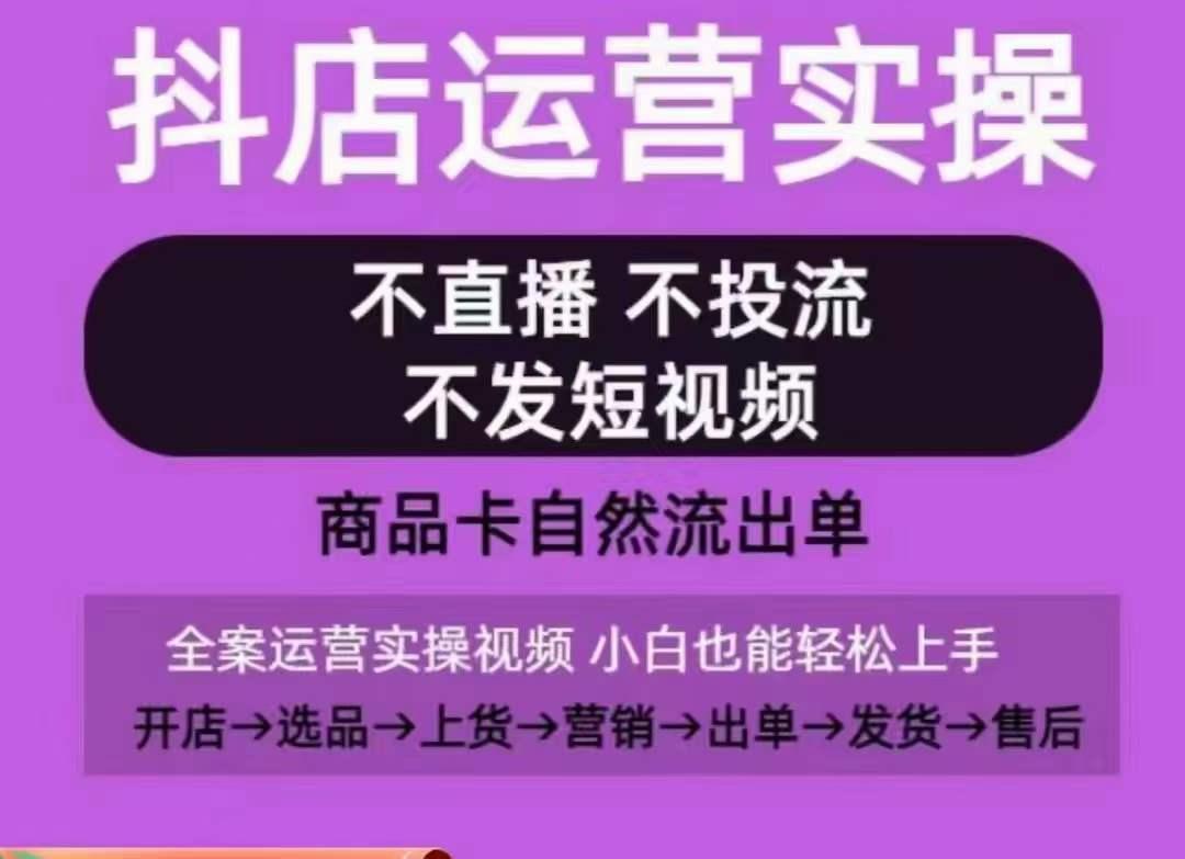 抖店运营实操课，从0-1起店视频全实操，不直播、不投流、不发短视频，商品卡自然流出单-博库