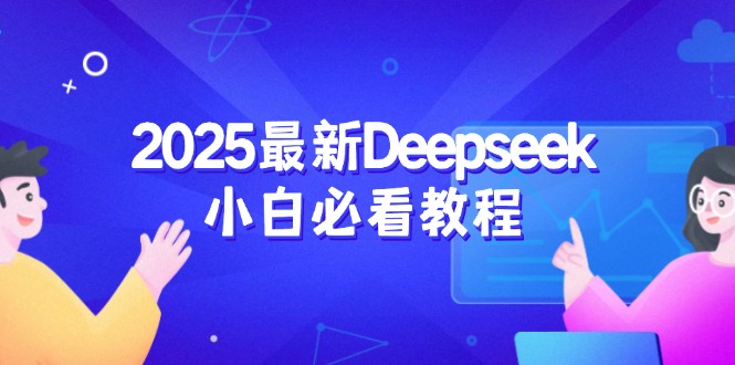 2025最新Deepseek小白必看教程：从注册登录到深度思考，一站式学习体验-博库