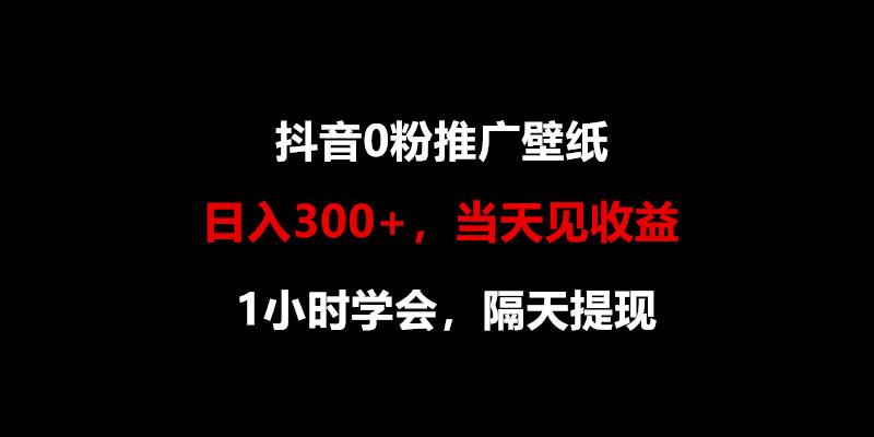 日入300+，抖音0粉推广壁纸，1小时学会，当天见收益，隔天提现-博库