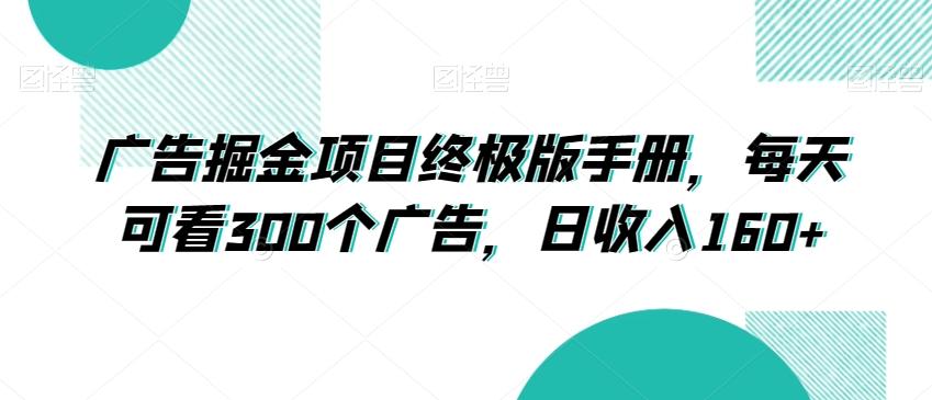 广告掘金项目终极版手册，每天可看300个广告，日收入160+【揭秘】-博库