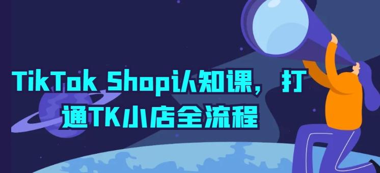 TikTok Shop认知课，打通TK小店全流程-博库