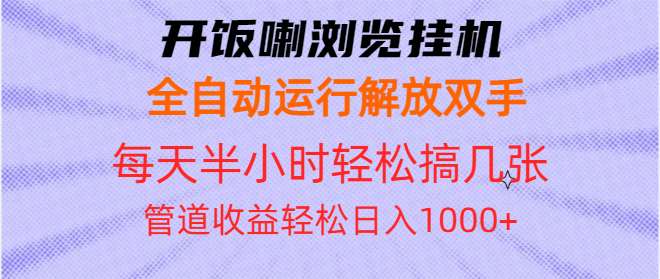 开饭喇浏览挂机全自动运行解放双手每天半小时轻松搞几张管道收益日入1000+-博库