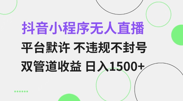 抖音小程序无人直播 平台默许 不违规不封号 双管道收益 日入多张 小白也能轻松操作【仅揭秘】-博库