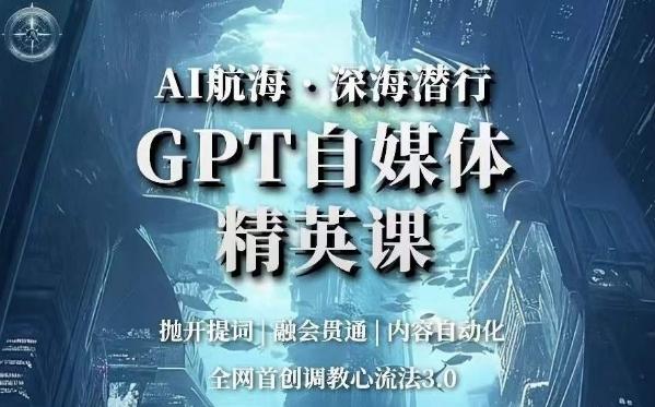 AI航海·深海潜行，GPT自媒体精英课，全网首创调教心流法3.0-博库