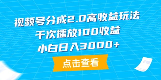 (9716期)视频号分成2.0高收益玩法，千次播放100收益，小白日入3000+-博库