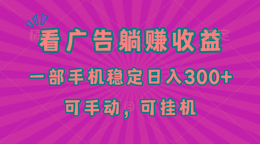 在家看广告躺赚收益，一部手机稳定日入300+，可手动，可挂机！-博库