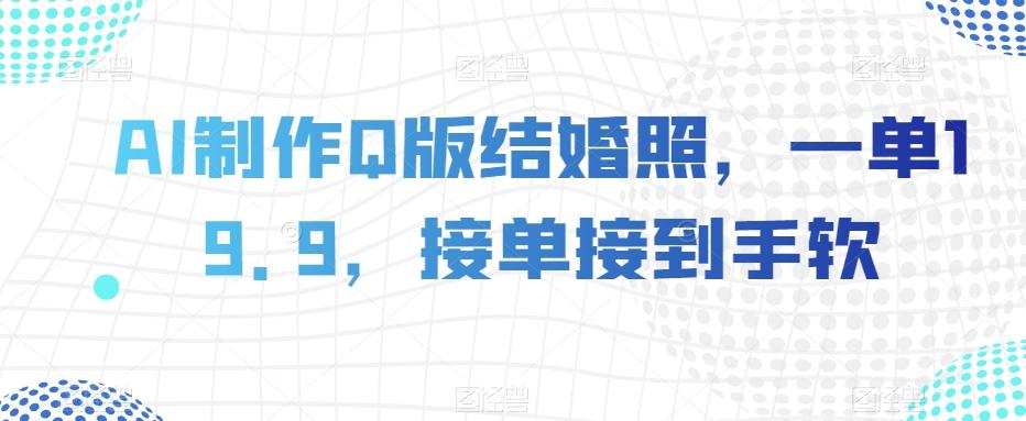 AI制作Q版结婚照，一单19.9，接单接到手软【揭秘】-博库