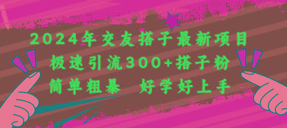 2024年交友搭子最新项目，极速引流300+搭子粉，简单粗暴，好学好上手-博库