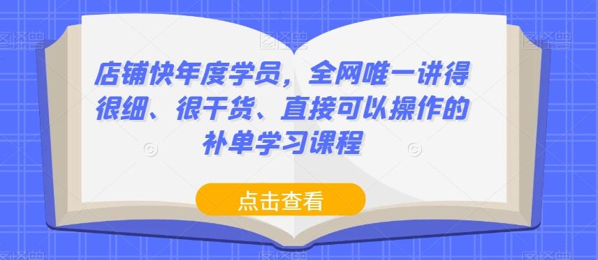 店铺快年度学员，全网唯一讲得很细、很干货、直接可以操作的补单学习课程-博库