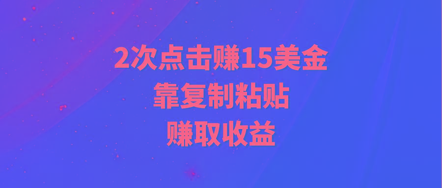 (9384期)靠2次点击赚15美金，复制粘贴就能赚取收益-博库