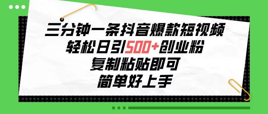 三分钟一条抖音爆款短视频，轻松日引500+创业粉，复制粘贴即可，简单好…-博库