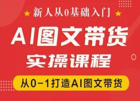 新人从0基础入门，抖音AI图文带货实操课程，从0-1打造AI图文带货-博库