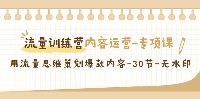 流量训练营之内容运营专项课，用流量思维策划爆款内容(30节课)-博库