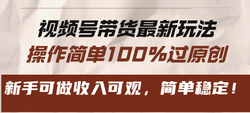 视频号带货最新玩法，操作简单100%过原创，新手可做收入可观，简单稳定！-博库