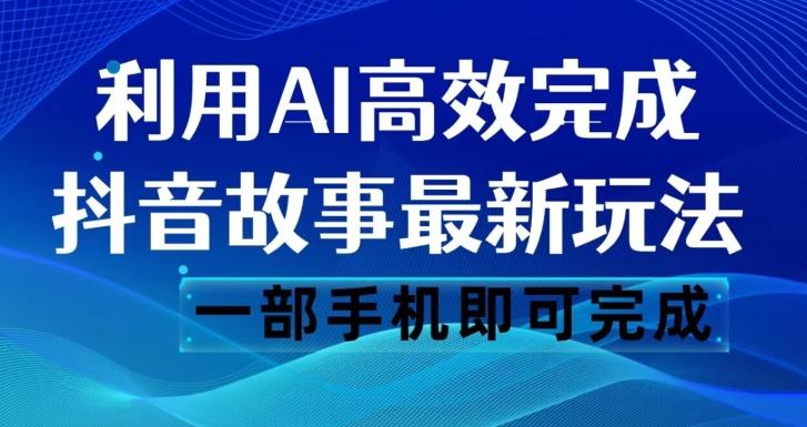 抖音故事最新玩法，通过AI一键生成文案和视频，日收入500一部手机即可完成【揭秘】-博库