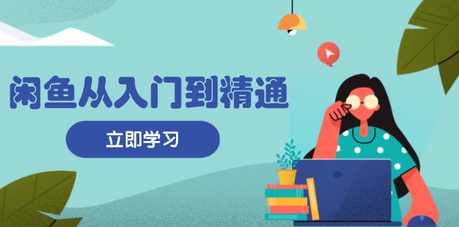 闲鱼从入门到精通：掌握商品发布全流程，每日流量获取技巧，快速高效变现-博库