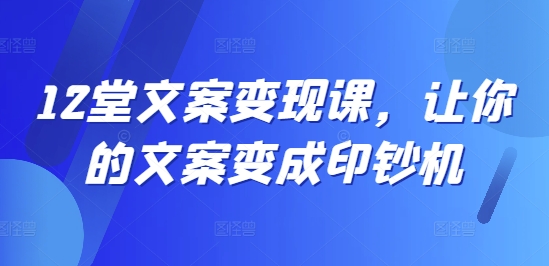 12堂文案变现课，让你的文案变成印钞机-博库