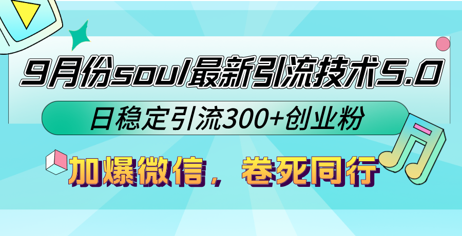 9月份soul最新引流技术5.0，日稳定引流300+创业粉，加爆微信，卷死同行-博库