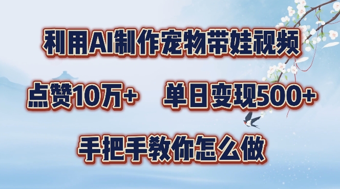 利用AI制作宠物带娃视频，轻松涨粉，点赞10万+，单日变现三位数，手把手教你怎么做【揭秘】-博库