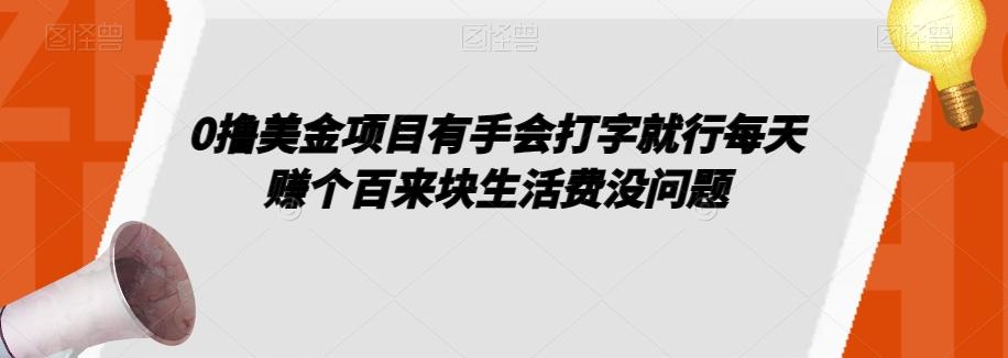 0撸美金项目有手会打字就行每天赚个百来块生活费没问题【揭秘】-博库