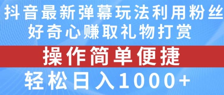 抖音弹幕最新玩法，利用粉丝好奇心赚取礼物打赏，轻松日入1000+-博库