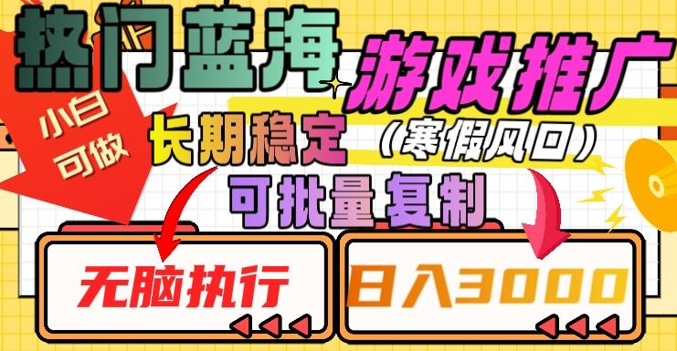 热门蓝海游戏推广任务，长期稳定，无脑执行，单日收益3000+，可矩阵化操作【揭秘】-博库