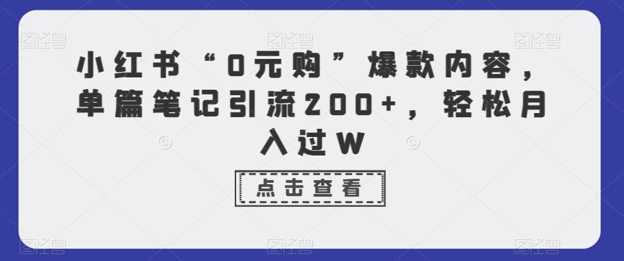 小红书“0元购”爆款内容，单篇笔记引流200+，轻松月入过W-博库