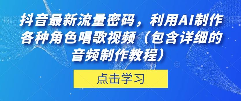 抖音最新流量密码，利用AI制作各种角色唱歌视频（包含详细的音频制作教程）【揭秘】-博库