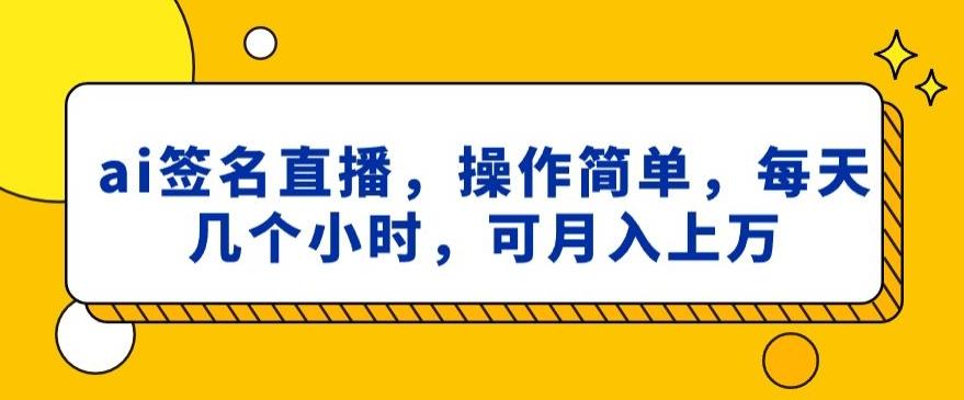 ai签名直播，操作简单，简单几个小时，可月入上万-博库