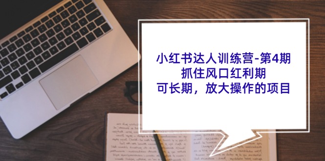 小红书达人训练营第4期：抓住风口红利期，可长期，放大操作的项目-博库