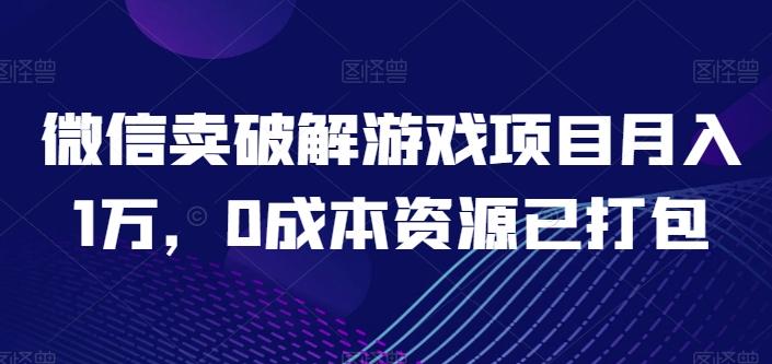 微信卖破解游戏项目月入1万，0成本资源已打包【揭秘】-博库