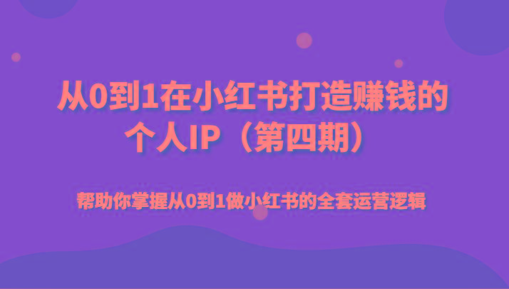 从0到1在小红书打造赚钱的个人IP(第四期)帮助你掌握从0到1做小红书的全套运营逻辑-博库