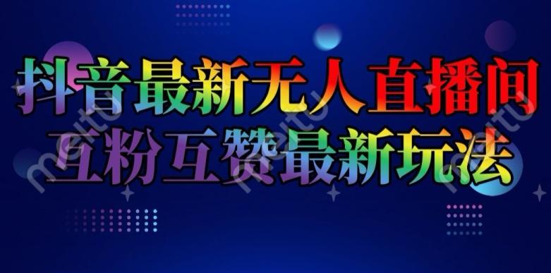 抖音最新无人直播间互粉互赞新玩法，一天收益2k+【揭秘】-博库