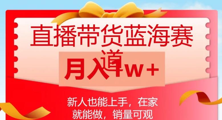 直播带货蓝海赛道，新人也能上手，在家就能做，销量可观，月入1w【揭秘】-博库