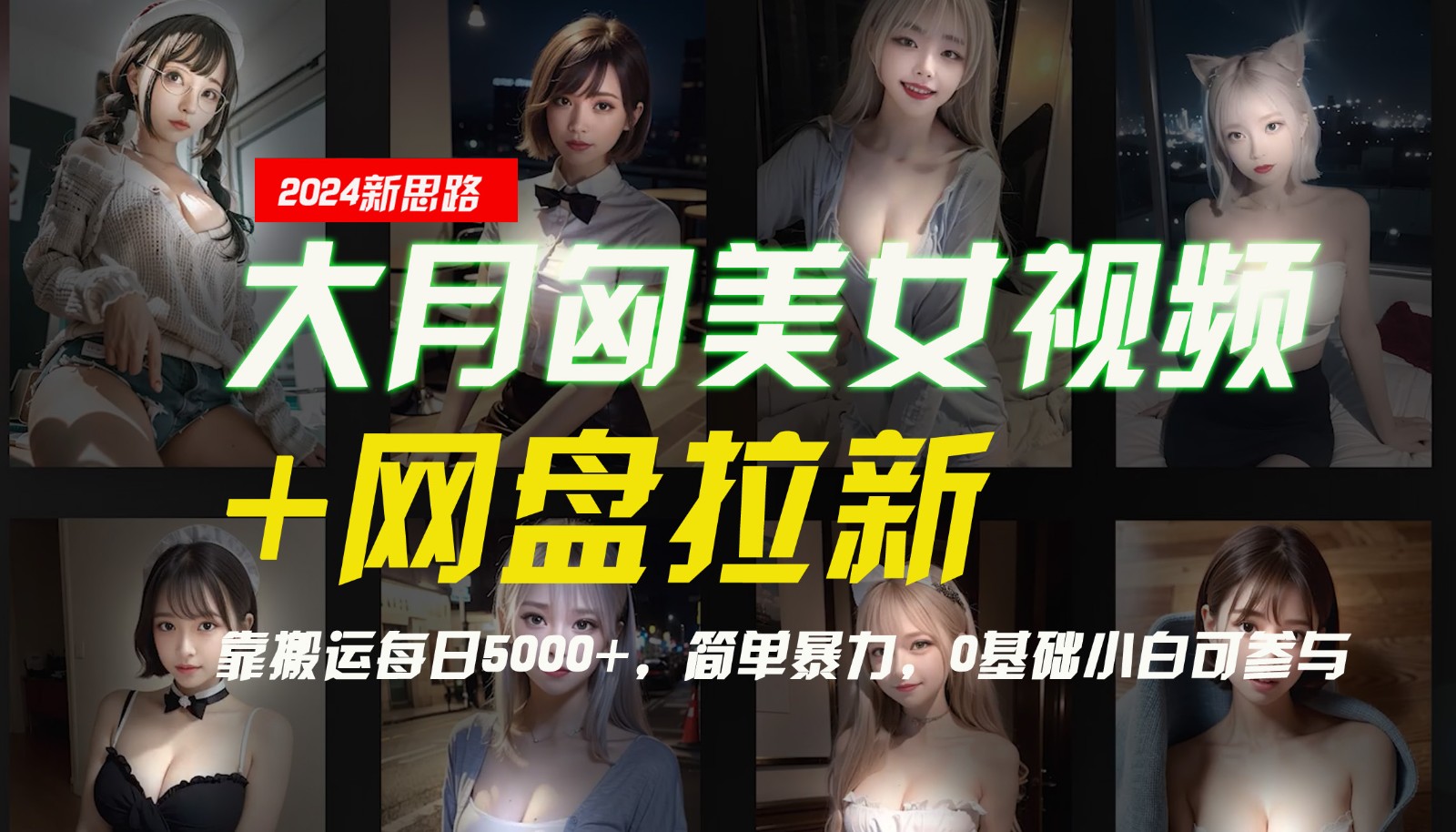 【新思路】大月匈美女视频+网盘拉新，靠搬运每日5000+，简单暴力，0基础小白可参与-博库