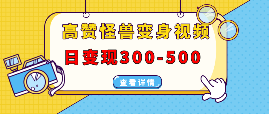 高赞怪兽变身视频制作，日变现300-500，多平台发布(抖音、视频号、小红书-博库