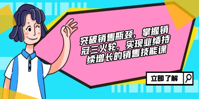 突破销售瓶颈，掌握销冠三火轮，实现业绩持续增长的销售技能课-博库