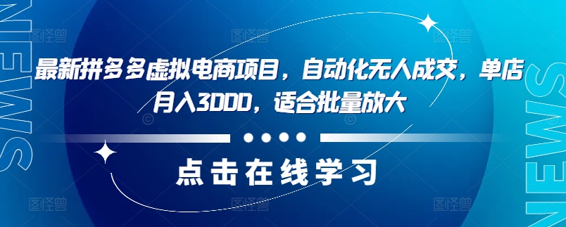 最新拼多多虚拟电商项目，自动化无人成交，单店月入3000，适合批量放大-博库