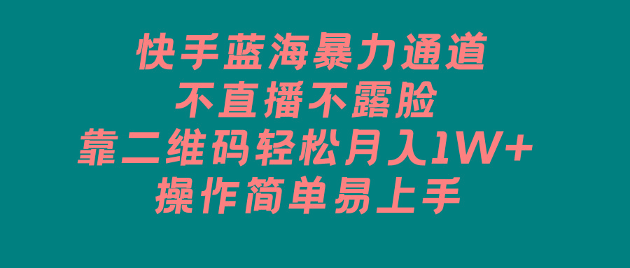 快手蓝海暴力通道，不直播不露脸，靠二维码轻松月入1W+，操作简单易上手-博库