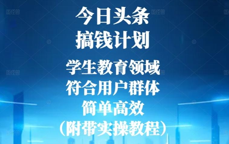 今日头条搞钱计划，学生教育领域，符合用户群体，简单高效（附带实操教程）-博库