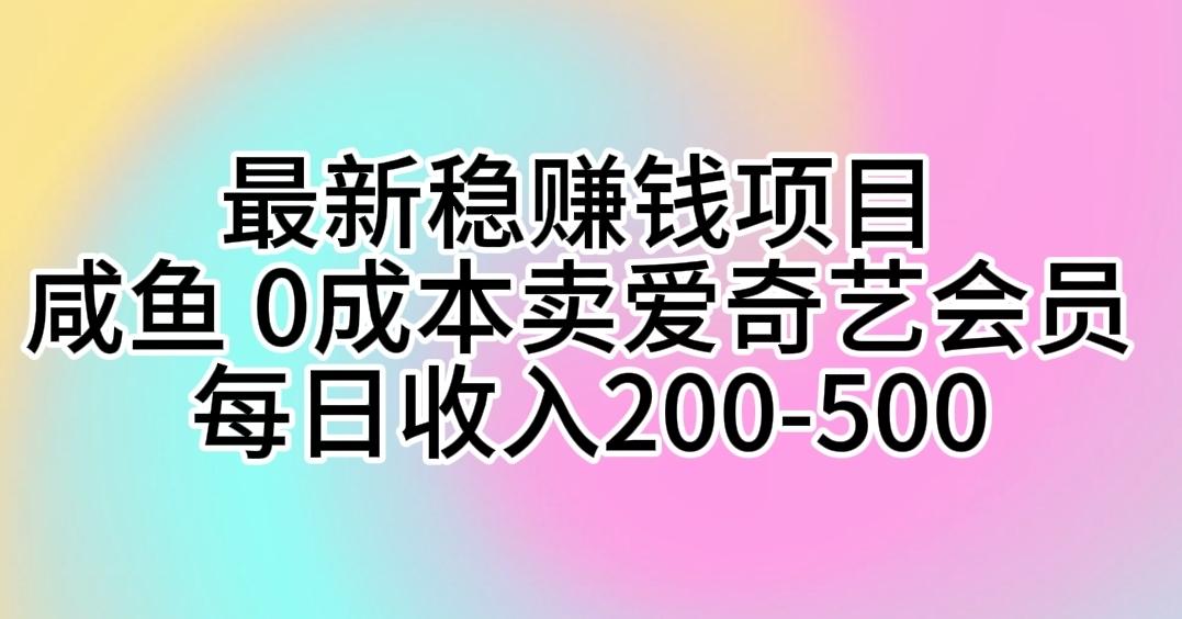 最新稳赚钱项目 咸鱼 0成本卖爱奇艺会员 每日收入200-500-博库