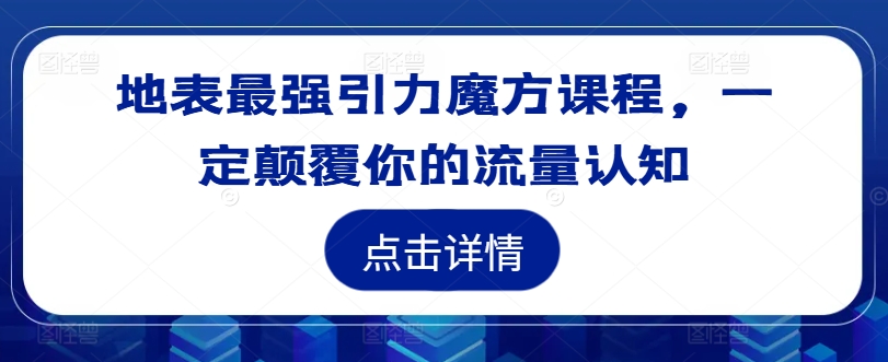 地表最强引力魔方课程，一定颠覆你的流量认知-博库