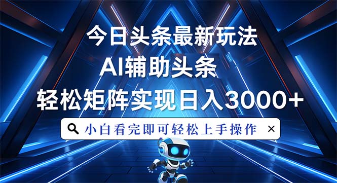 今日头条最新玩法，思路简单，AI辅助，复制粘贴轻松矩阵日入3000+-博库