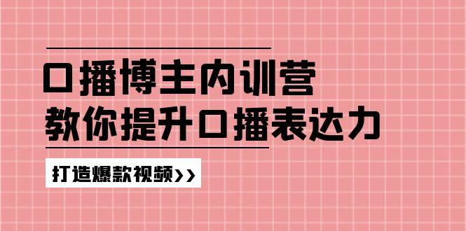 高级口播博主内训营：百万粉丝博主教你提升口播表达力，打造爆款视频-博库