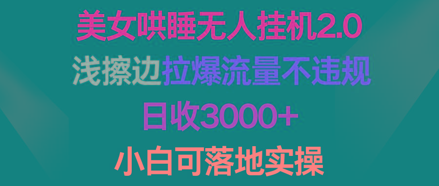 (9905期)美女哄睡无人挂机2.0，浅擦边拉爆流量不违规，日收3000+，小白可落地实操-博库