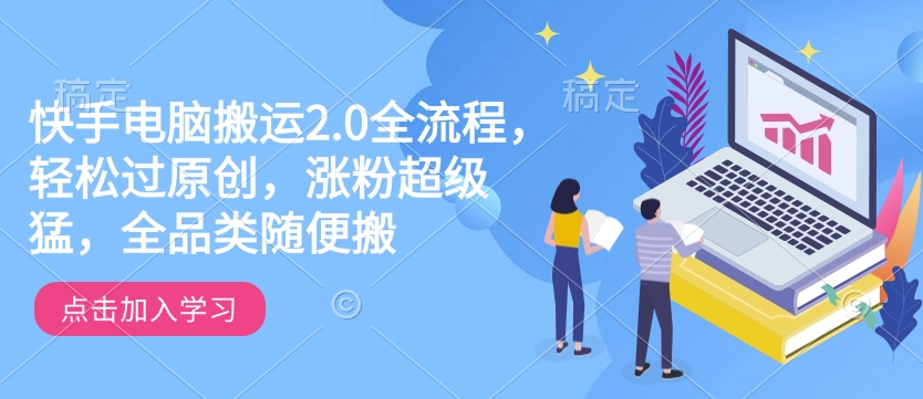 快手电脑搬运2.0全流程，轻松过原创，涨粉超级猛，全品类随便搬-博库