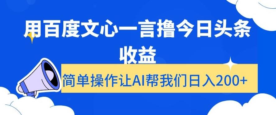 用百度文心一言撸今日头条收益，简单操作让AI帮我们日入200+【揭秘】-博库