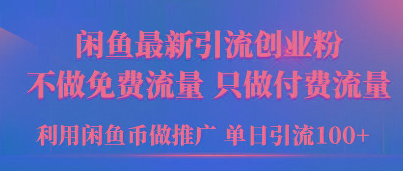 (9584期)2024年闲鱼币推广引流创业粉，不做免费流量，只做付费流量，单日引流100+-博库